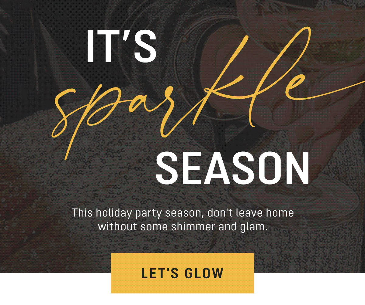J A N TR0 This holiday party season, don't leave home without some shimmer and glam. 