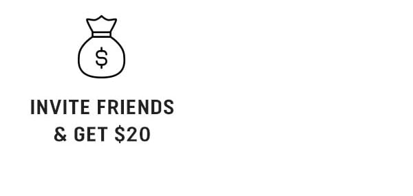  INVITE FRIENDS GET $20 